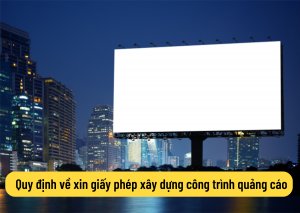 Quy định về xin giấy phép xây dựng công trình quảng cáo tại Việt Nam 1 Ảnh: Quy định về xin giấy phép xây dựng công trình quảng cáo